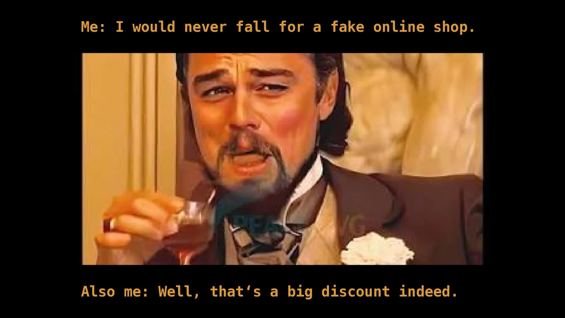 Bekanntes Reaktions-Meme: ein lachender Mann in eleganter Kleidung des 19. Jahrhunderts mit einem Glas in der Hand. Obere Bildunterschrift: „Me: I would never fall for a fake online shop." Untere: „Also me: Well, that's a big discount indeed."